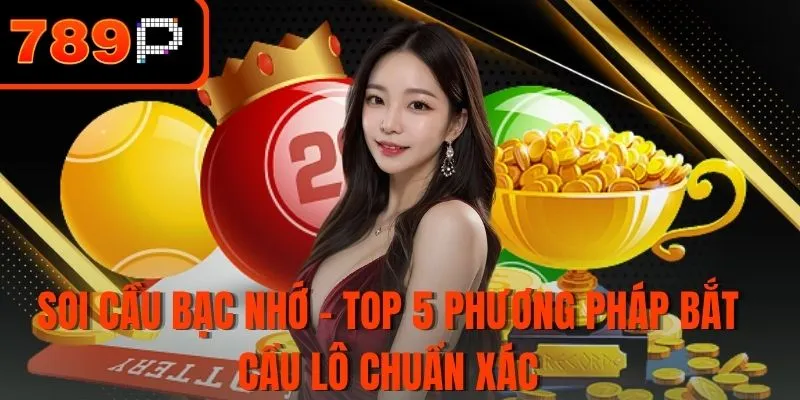 Soi cầu bạc nhớ - Top 5 phương pháp bắt cầu lô chuẩn xác