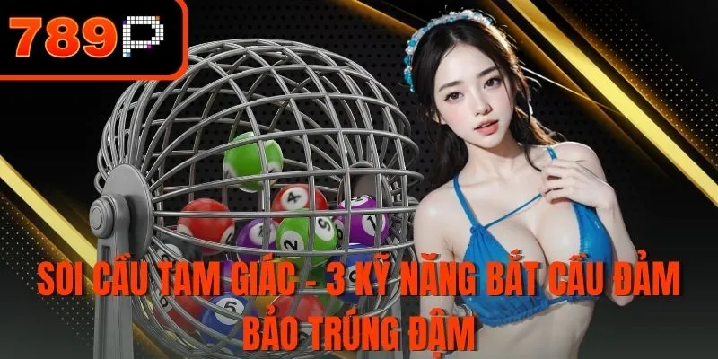 Soi cầu tam giác - 3 Kỹ năng bắt cầu đảm bảo trúng đậm